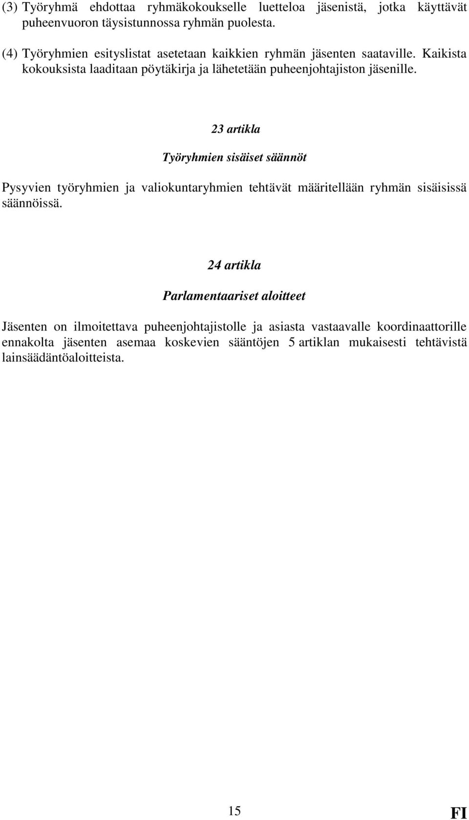 23 artikla Työryhmien sisäiset säännöt Pysyvien työryhmien ja valiokuntaryhmien tehtävät määritellään ryhmän sisäisissä säännöissä.