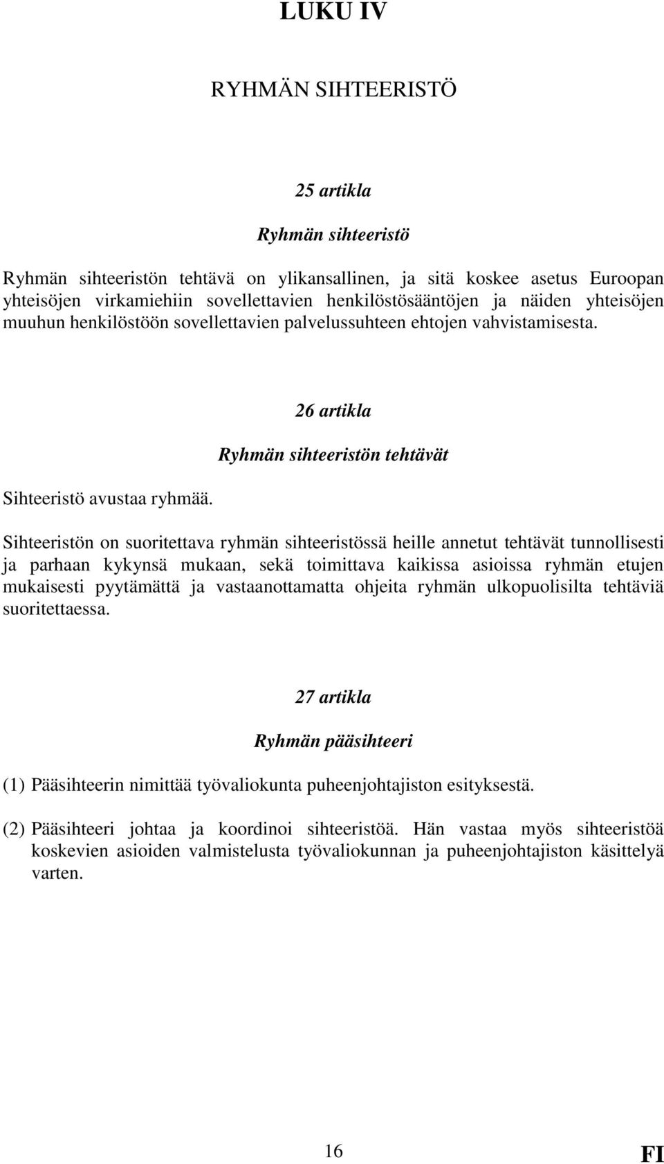 26 artikla Ryhmän sihteeristön tehtävät Sihteeristön on suoritettava ryhmän sihteeristössä heille annetut tehtävät tunnollisesti ja parhaan kykynsä mukaan, sekä toimittava kaikissa asioissa ryhmän