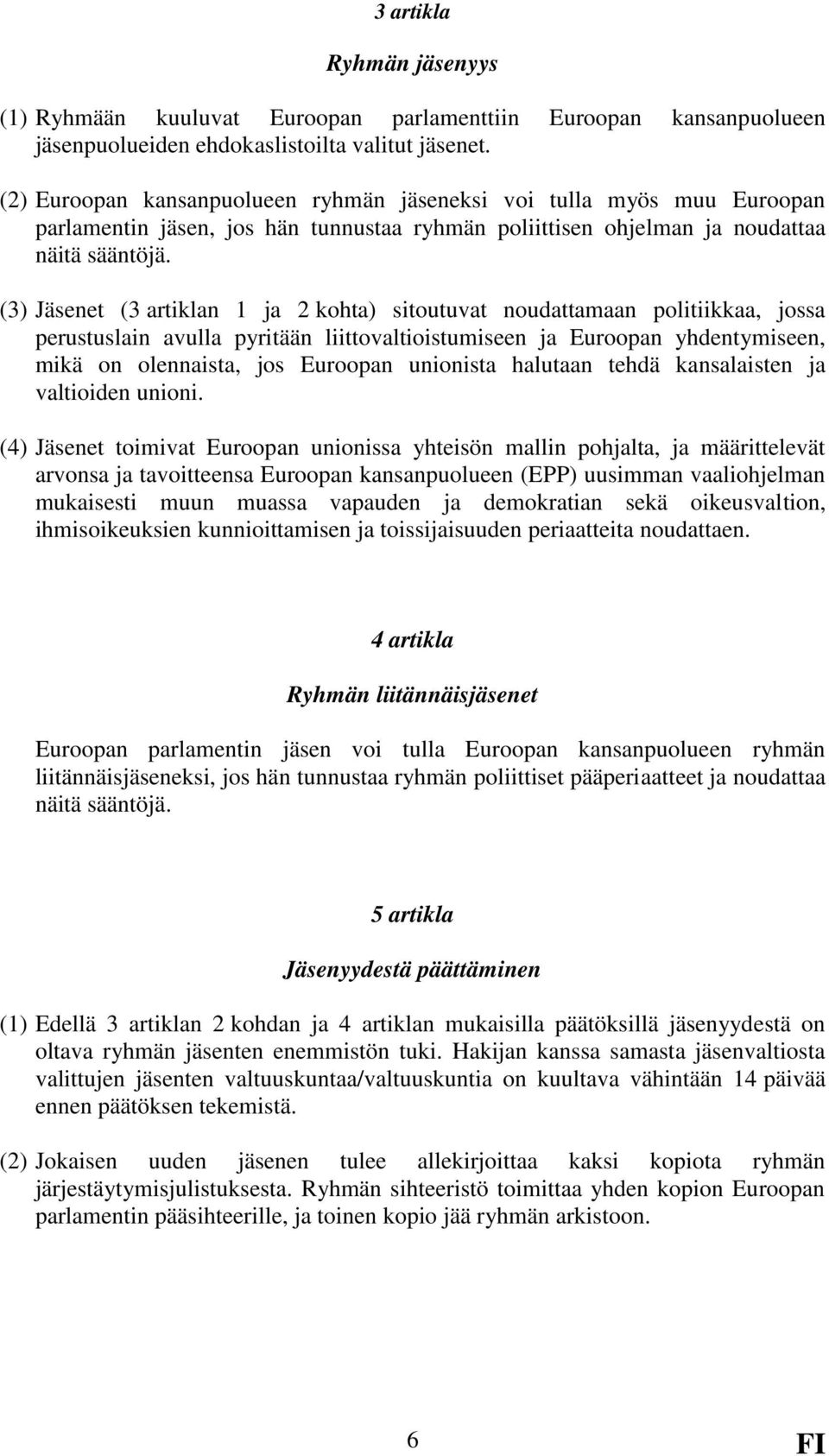 (3) Jäsenet (3 artiklan 1 ja 2 kohta) sitoutuvat noudattamaan politiikkaa, jossa perustuslain avulla pyritään liittovaltioistumiseen ja Euroopan yhdentymiseen, mikä on olennaista, jos Euroopan