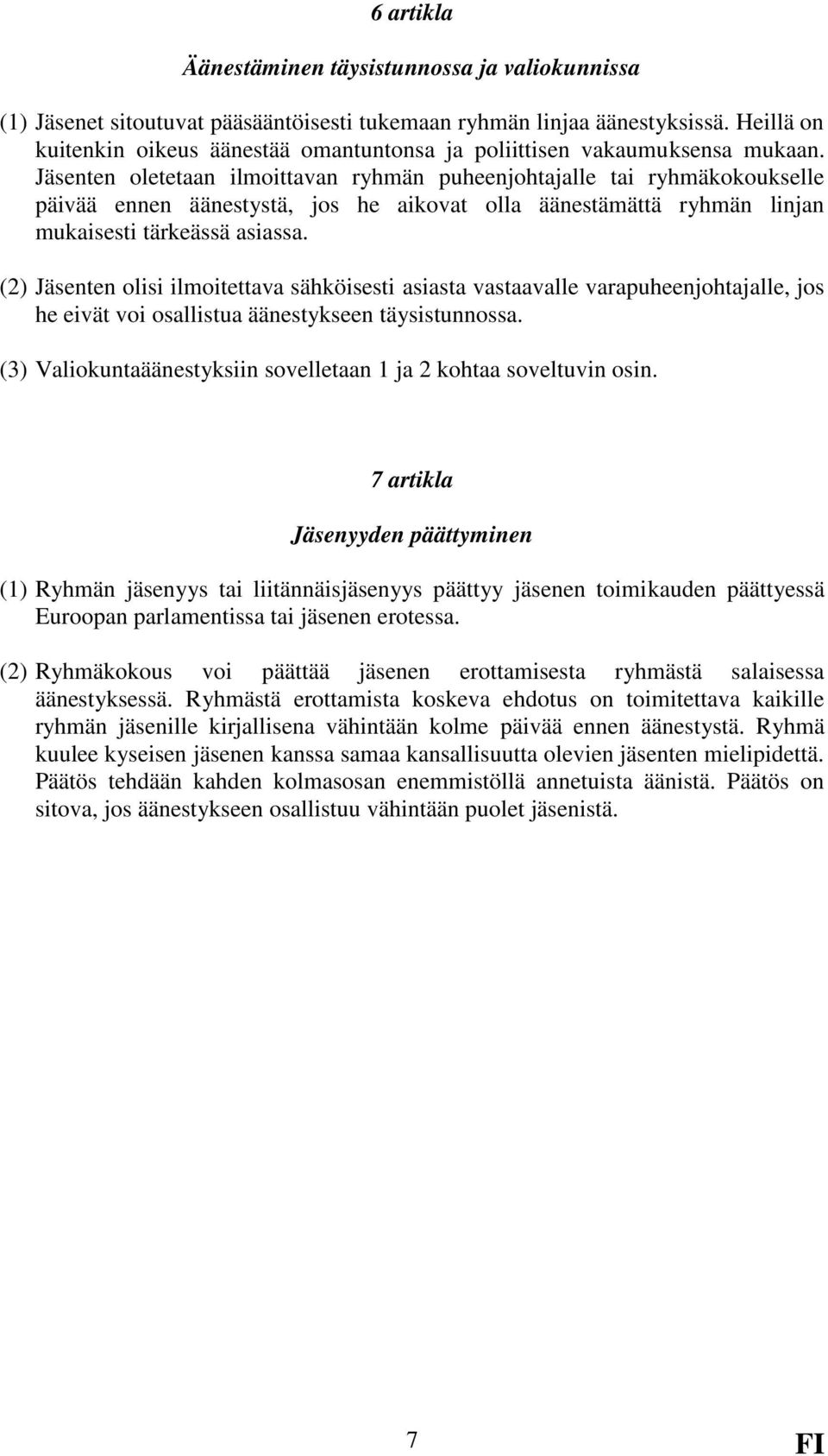 Jäsenten oletetaan ilmoittavan ryhmän puheenjohtajalle tai ryhmäkokoukselle päivää ennen äänestystä, jos he aikovat olla äänestämättä ryhmän linjan mukaisesti tärkeässä asiassa.