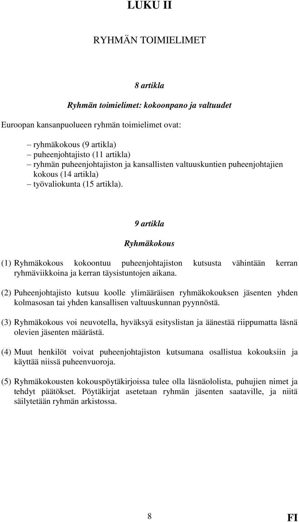 9 artikla Ryhmäkokous (1) Ryhmäkokous kokoontuu puheenjohtajiston kutsusta vähintään kerran ryhmäviikkoina ja kerran täysistuntojen aikana.