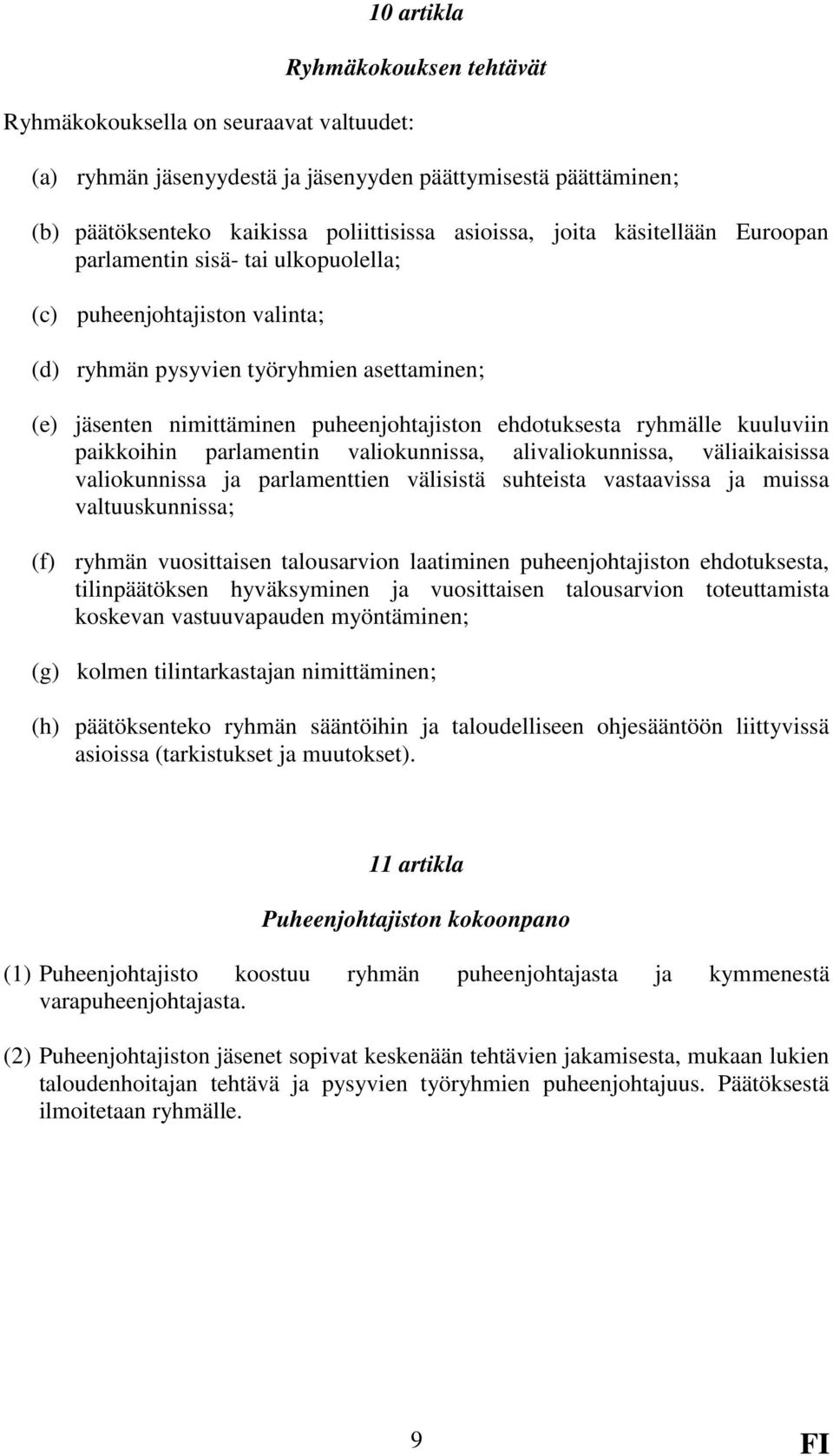 kuuluviin paikkoihin parlamentin valiokunnissa, alivaliokunnissa, väliaikaisissa valiokunnissa ja parlamenttien välisistä suhteista vastaavissa ja muissa valtuuskunnissa; (f) ryhmän vuosittaisen