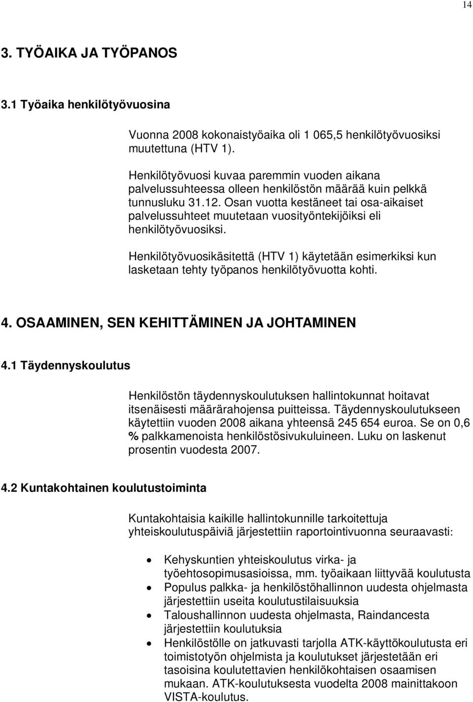 Osan vuotta kestäneet tai osa-aikaiset palvelussuhteet muutetaan vuosityöntekijöiksi eli henkilötyövuosiksi.