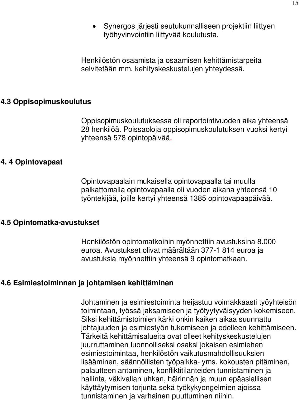 4 Opintovapaat Opintovapaalain mukaisella opintovapaalla tai muulla palkattomalla opintovapaalla oli vuoden aikana yhteensä 10 työntekijää, joille kertyi yhteensä 1385 opintovapaapäivää. 4.