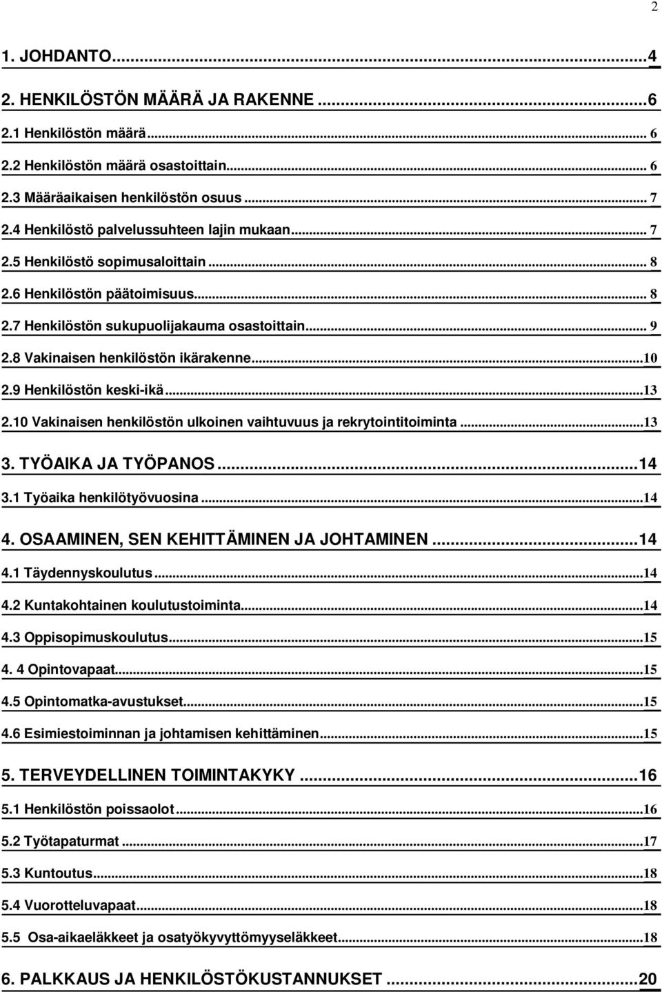 8 Vakinaisen henkilöstön ikärakenne...10 2.9 Henkilöstön keski-ikä...13 2.10 Vakinaisen henkilöstön ulkoinen vaihtuvuus ja rekrytointitoiminta...13 3. TYÖAIKA JA TYÖPANOS... 14 3.
