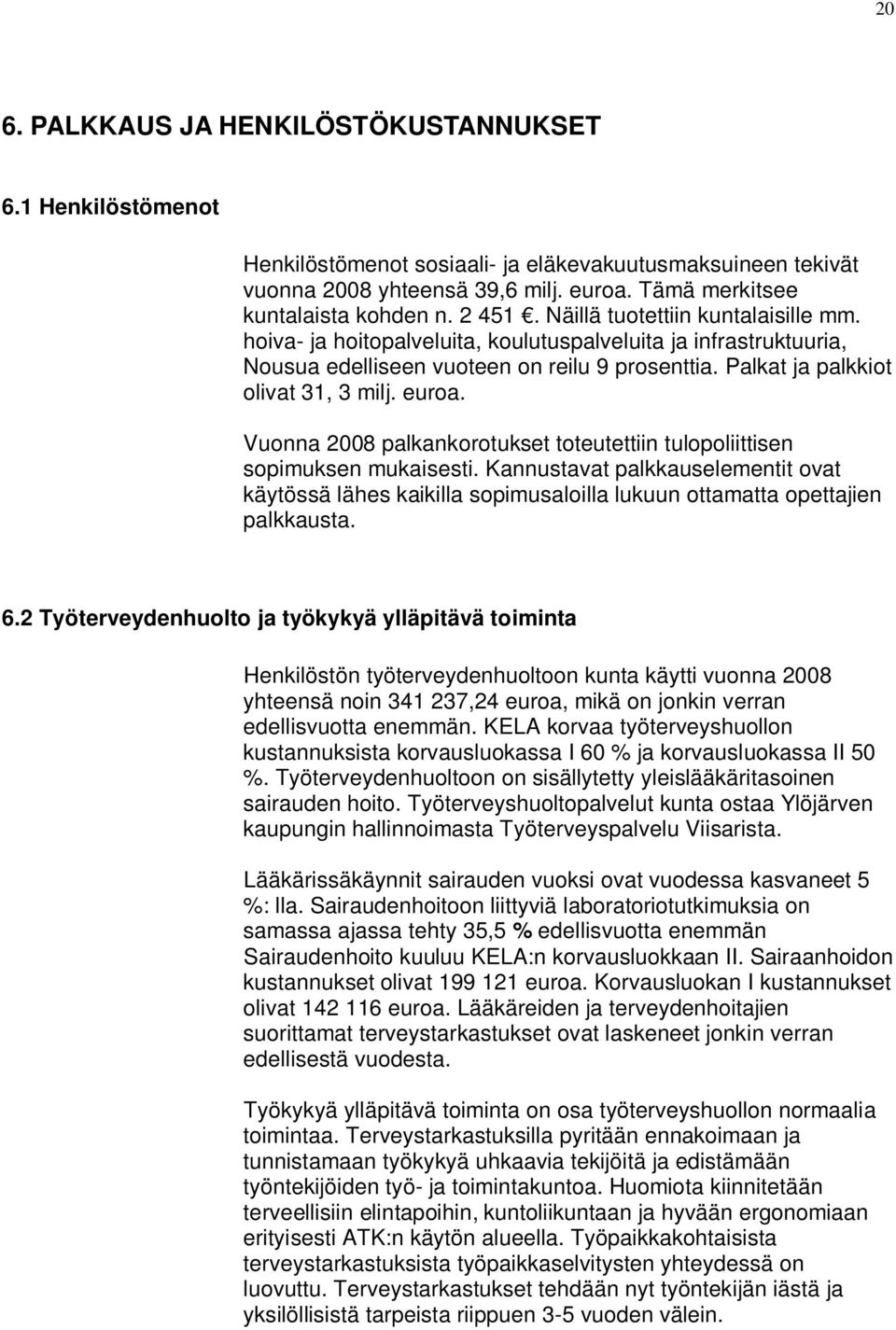 euroa. Vuonna 2008 palkankorotukset toteutettiin tulopoliittisen sopimuksen mukaisesti.