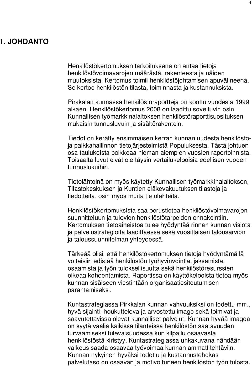 Henkilöstökertomus 2008 on laadittu soveltuvin osin Kunnallisen työmarkkinalaitoksen henkilöstöraporttisuosituksen mukaisin tunnusluvuin ja sisältörakentein.