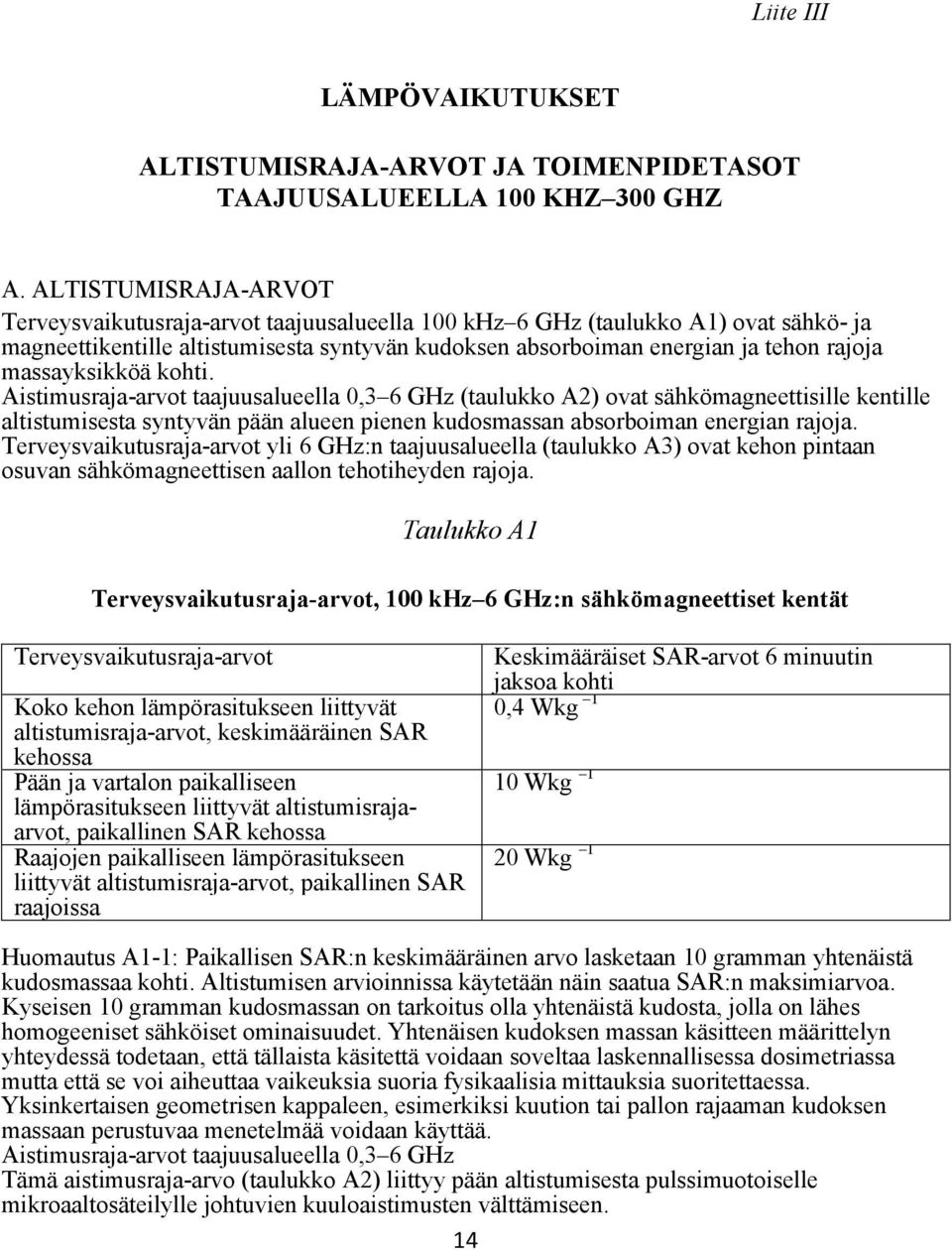 massayksikköä kohti. Aistimusraja-arvot taajuusalueella 0,3 6 GHz (taulukko A2) ovat sähkömagneettisille kentille altistumisesta syntyvän pään alueen pienen kudosmassan absorboiman energian rajoja.