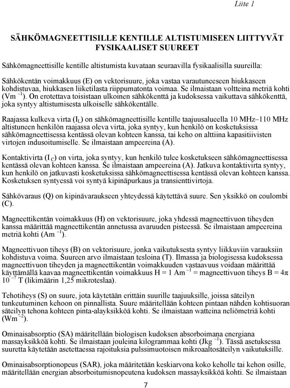 On erotettava toisistaan ulkoinen sähkökenttä ja kudoksessa vaikuttava sähkökenttä, joka syntyy altistumisesta ulkoiselle sähkökentälle.