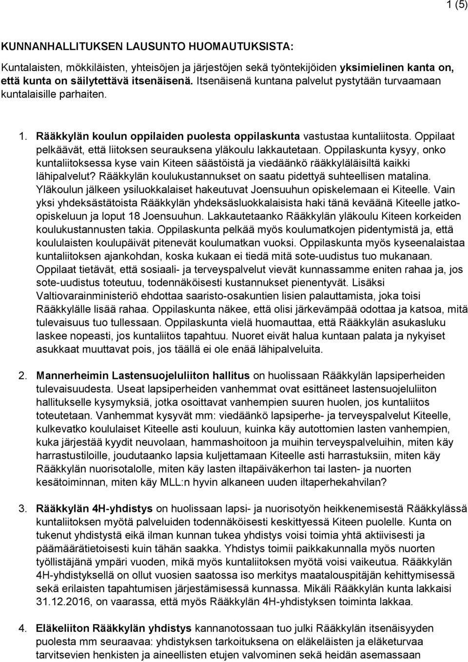 Oppilaat pelkäävät, että liitoksen seurauksena yläkoulu lakkautetaan. Oppilaskunta kysyy, onko kuntaliitoksessa kyse vain Kiteen säästöistä ja viedäänkö rääkkyläläisiltä kaikki lähipalvelut?