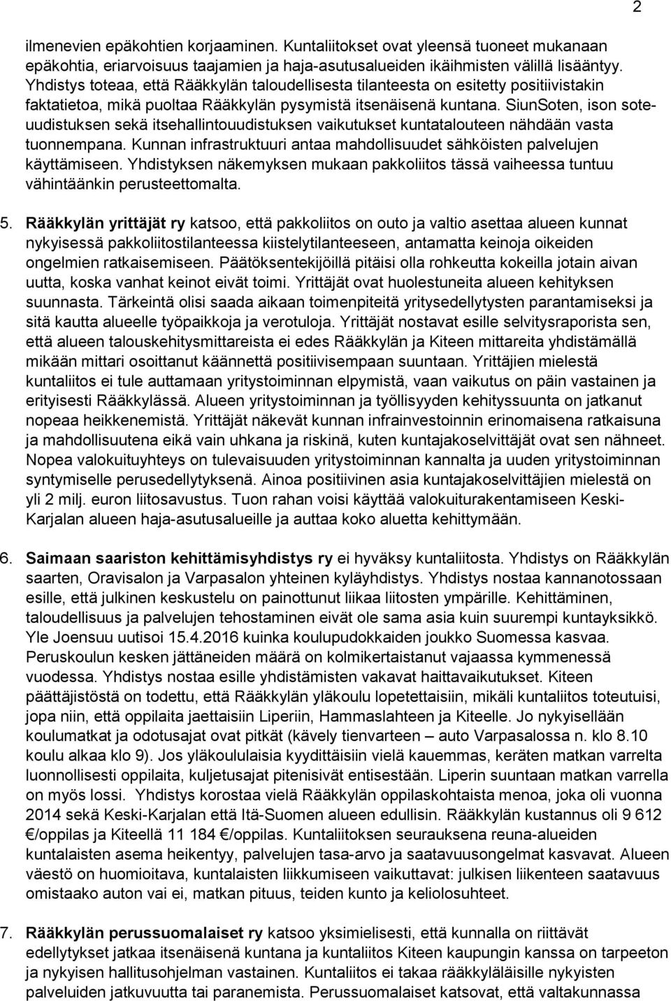 SiunSoten, ison soteuudistuksen sekä itsehallintouudistuksen vaikutukset kuntatalouteen nähdään vasta tuonnempana. Kunnan infrastruktuuri antaa mahdollisuudet sähköisten palvelujen käyttämiseen.