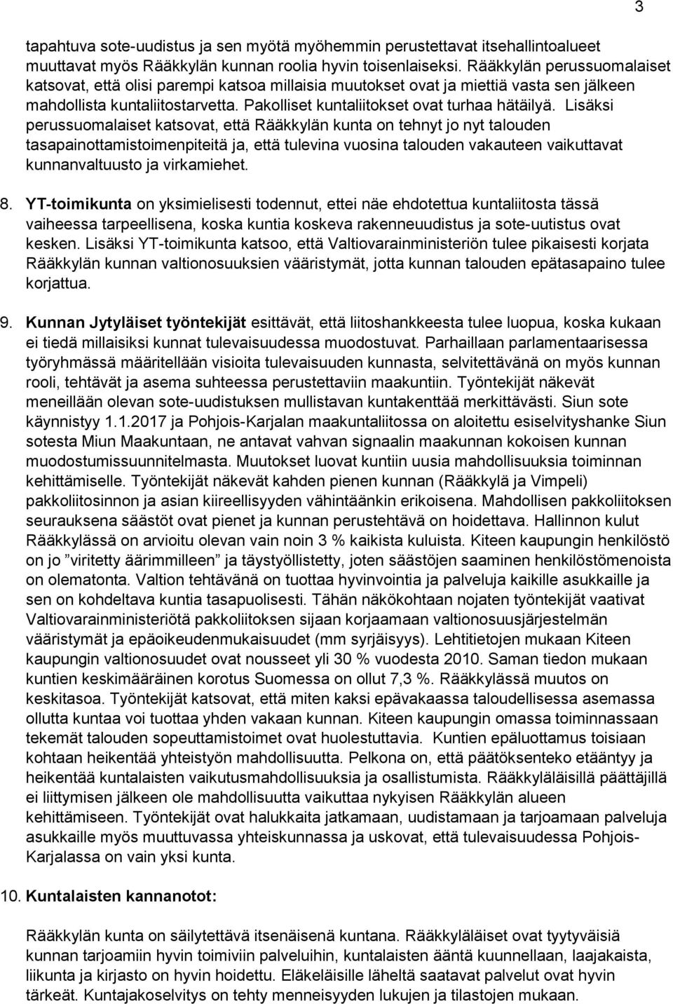Lisäksi perussuomalaiset katsovat, että Rääkkylän kunta on tehnyt jo nyt talouden tasapainottamistoimenpiteitä ja, että tulevina vuosina talouden vakauteen vaikuttavat kunnanvaltuusto ja virkamiehet.