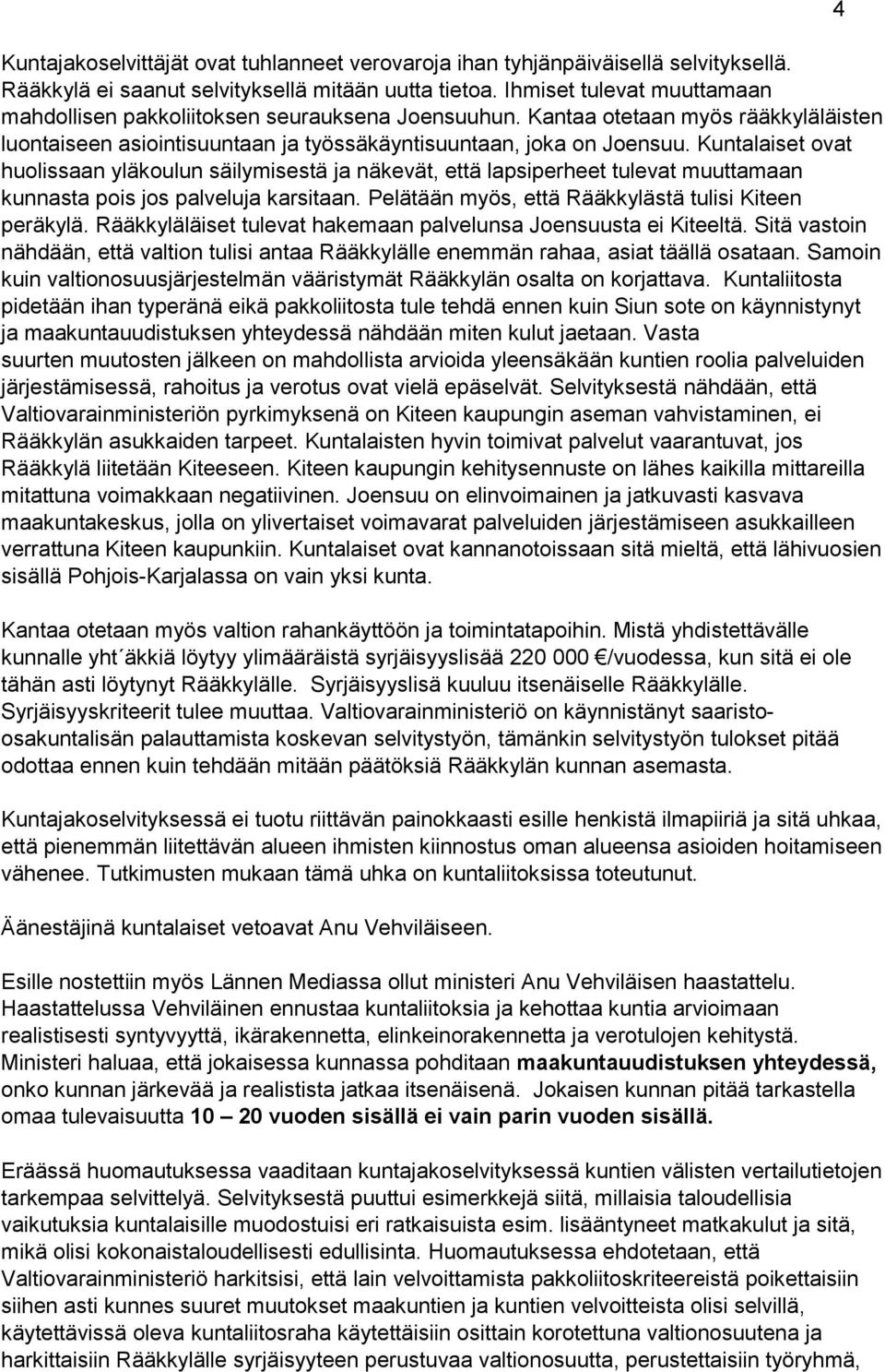 Kuntalaiset ovat huolissaan yläkoulun säilymisestä ja näkevät, että lapsiperheet tulevat muuttamaan kunnasta pois jos palveluja karsitaan. Pelätään myös, että Rääkkylästä tulisi Kiteen peräkylä.