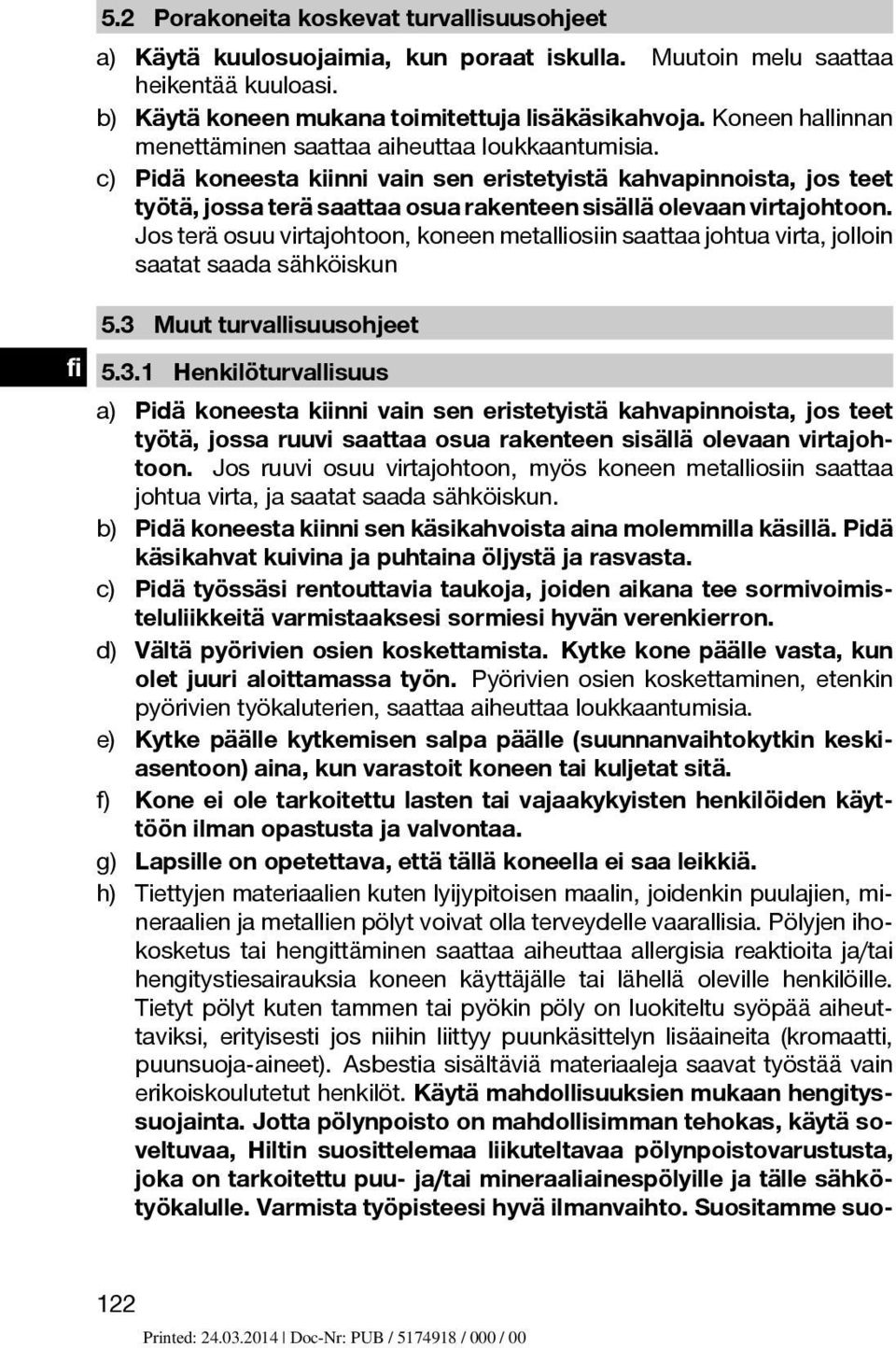 c) Pidä koneesta kiinni vain sen eristetyistä kahvapinnoista, jos teet työtä, jossa terä saattaa osua rakenteen sisällä olevaan virtajohtoon.