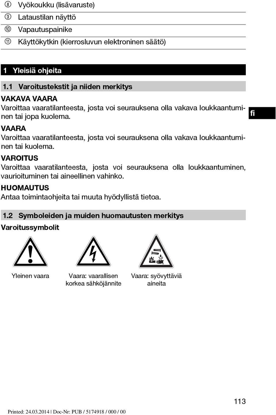 VAARA Varoittaa vaaratilanteesta, josta voi seurauksena olla vakava loukkaantuminen tai kuolema.