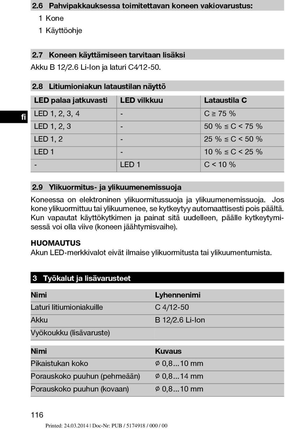 8 Litiumioniakun lataustilan näyttö LED palaa jatkuvasti LED vilkkuu Lataustila C LED 1, 2, 3, 4 - C 75 % LED 1, 2, 3-50 % C < 75 % LED 1, 2-25 % C < 50 % LED 1-10 % C < 25 % - LED 1 C < 10 % 2.