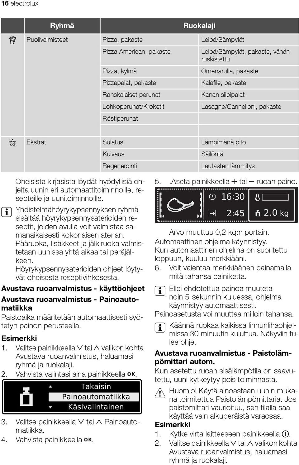 lämmitys Oheisista kirjasista löydät hyödyllisiä ohjeita uunin eri automaattitoiminnoille, resepteille ja uunitoiminnoille.