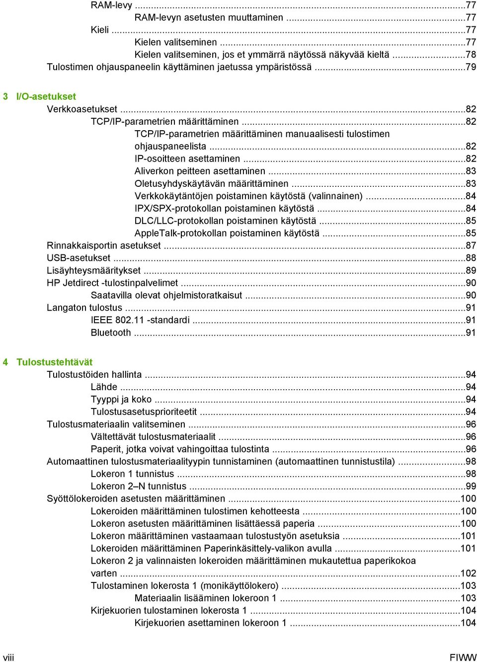 ..82 TCP/IP-parametrien määrittäminen manuaalisesti tulostimen ohjauspaneelista...82 IP-osoitteen asettaminen...82 Aliverkon peitteen asettaminen...83 Oletusyhdyskäytävän määrittäminen.