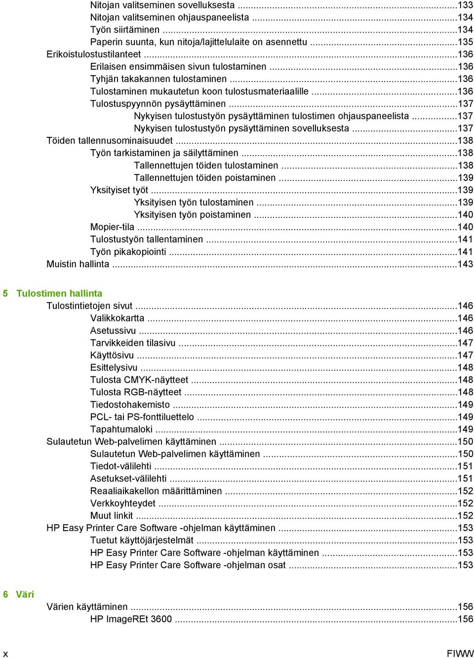 ..137 Nykyisen tulostustyön pysäyttäminen tulostimen ohjauspaneelista...137 Nykyisen tulostustyön pysäyttäminen sovelluksesta...137 Töiden tallennusominaisuudet.