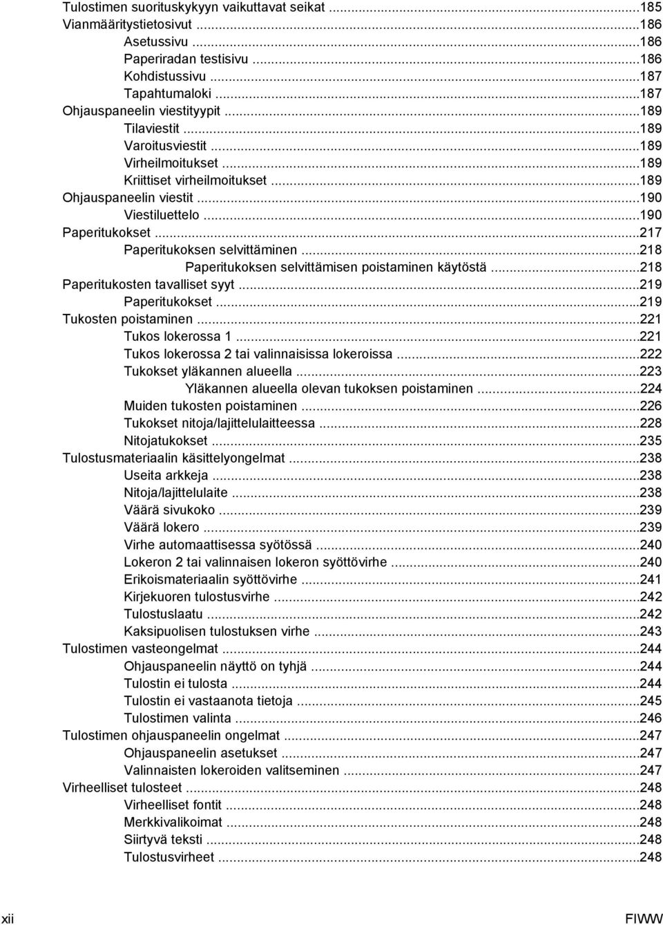 ..217 Paperitukoksen selvittäminen...218 Paperitukoksen selvittämisen poistaminen käytöstä...218 Paperitukosten tavalliset syyt...219 Paperitukokset...219 Tukosten poistaminen...221 Tukos lokerossa 1.