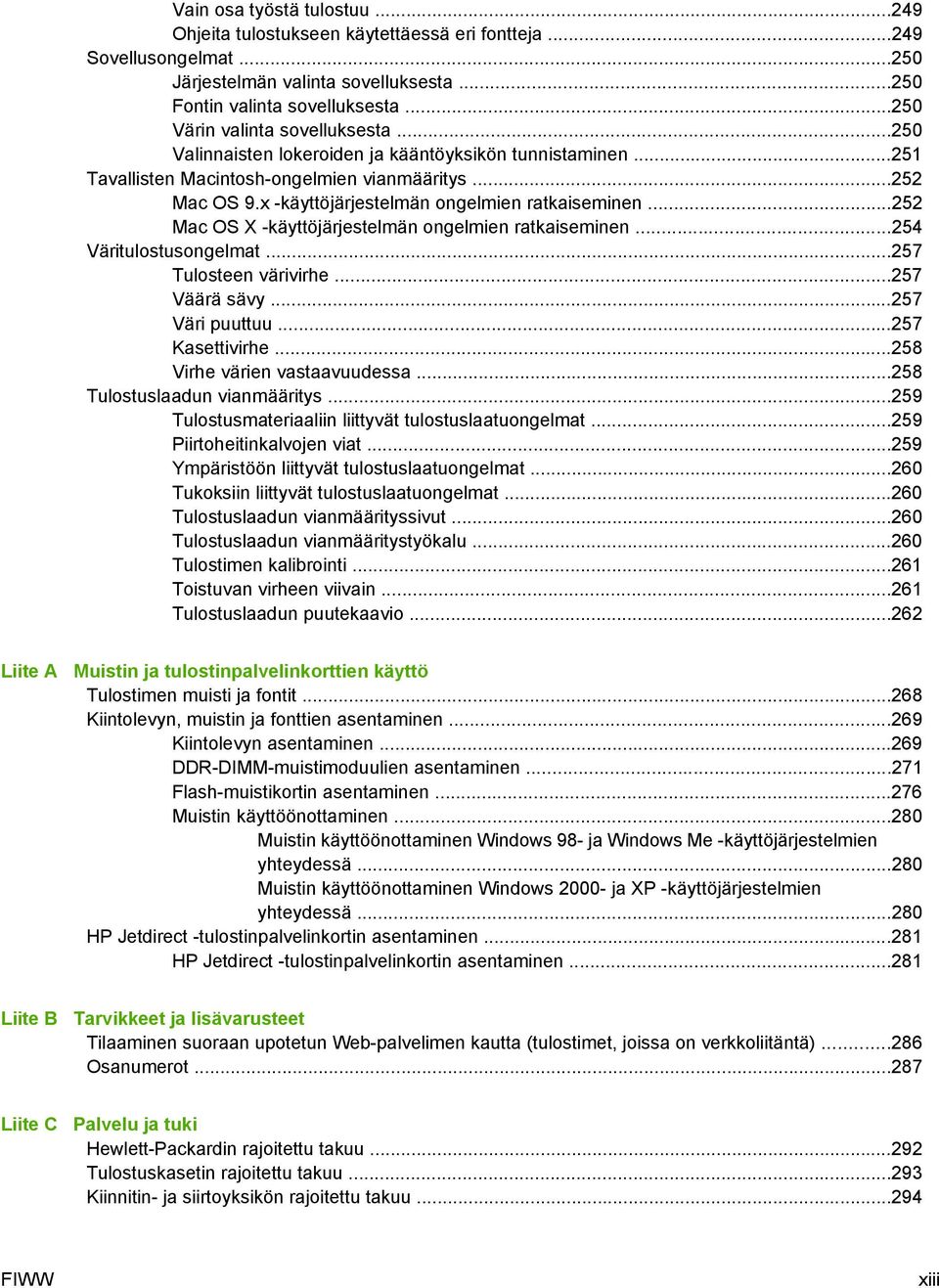 x -käyttöjärjestelmän ongelmien ratkaiseminen...252 Mac OS X -käyttöjärjestelmän ongelmien ratkaiseminen...254 Väritulostusongelmat...257 Tulosteen värivirhe...257 Väärä sävy...257 Väri puuttuu.