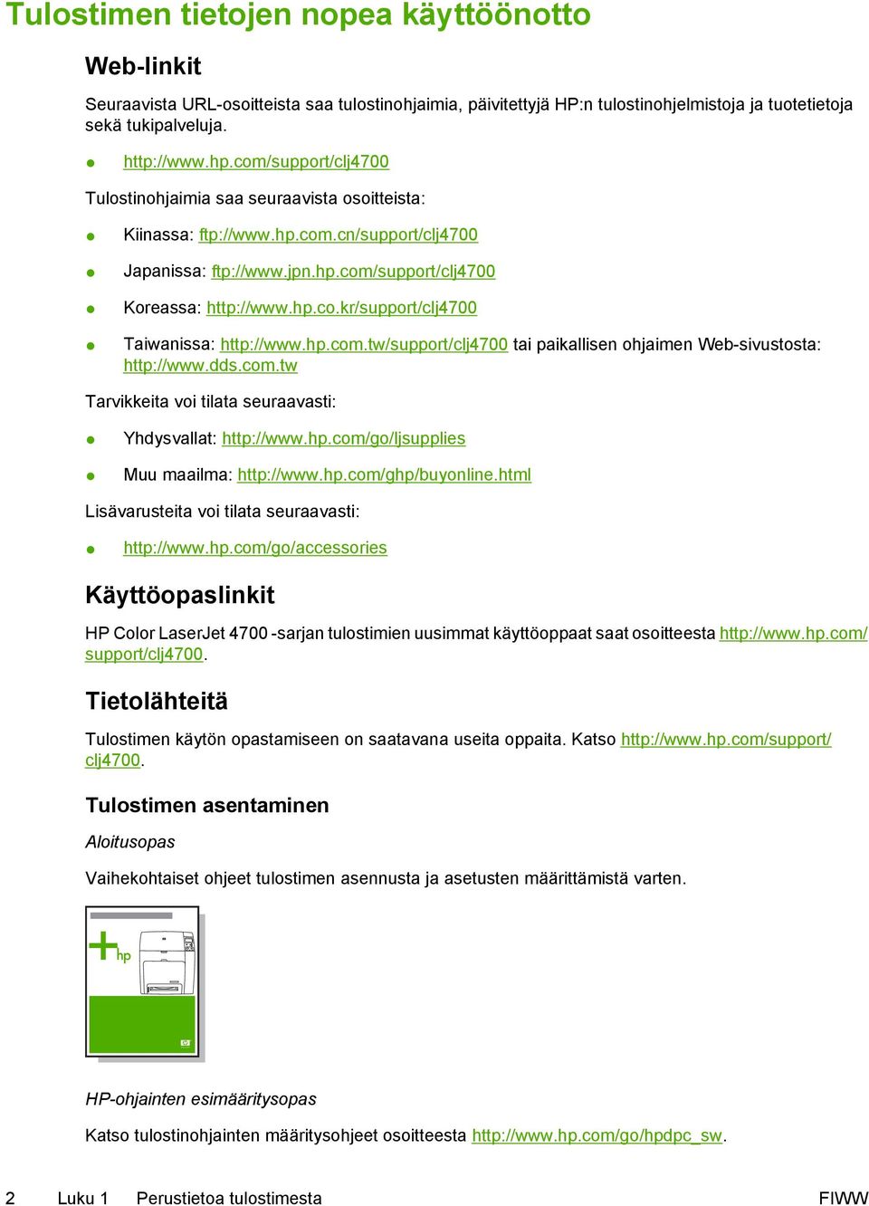 hp.com.tw/support/clj4700 tai paikallisen ohjaimen Web-sivustosta: http://www.dds.com.tw Tarvikkeita voi tilata seuraavasti: Yhdysvallat: http://www.hp.com/go/ljsupplies Muu maailma: http://www.hp.com/ghp/buyonline.