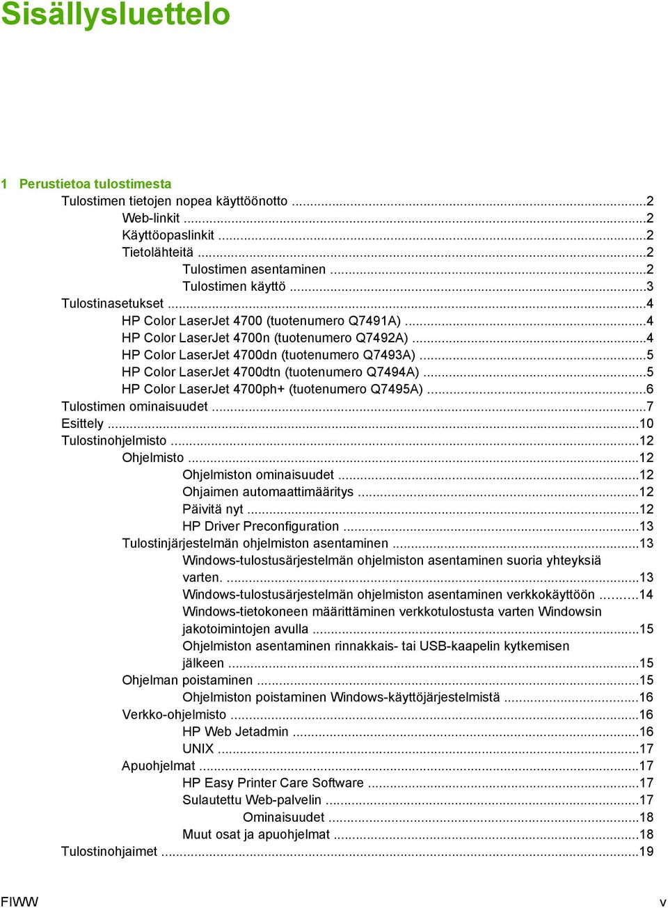 ..5 HP Color LaserJet 4700dtn (tuotenumero Q7494A)...5 HP Color LaserJet 4700ph+ (tuotenumero Q7495A)...6 Tulostimen ominaisuudet...7 Esittely...10 Tulostinohjelmisto...12 Ohjelmisto.