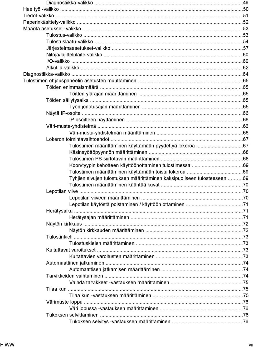 ..65 Töiden enimmäismäärä...65 Töitten ylärajan määrittäminen...65 Töiden säilytysaika...65 Työn jonotusajan määrittäminen...65 Näytä IP-osoite...66 IP-osoitteen näyttäminen...66 Väri-musta-yhdistelmä.