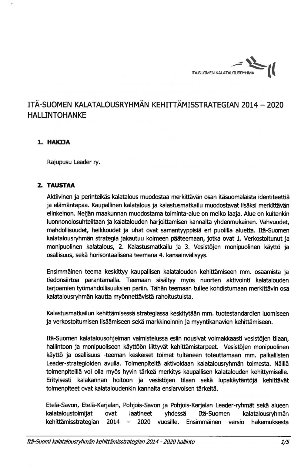 Alue on kuitenkin luonnonolosuhteiltaan ja kalatalouden harjoittamisen kannalta yhdenmukainen. Vahvuudet, mahdollisuudet, heikkoudet ja uhat ovat samantyyppisiä eri puolilla aluetta.