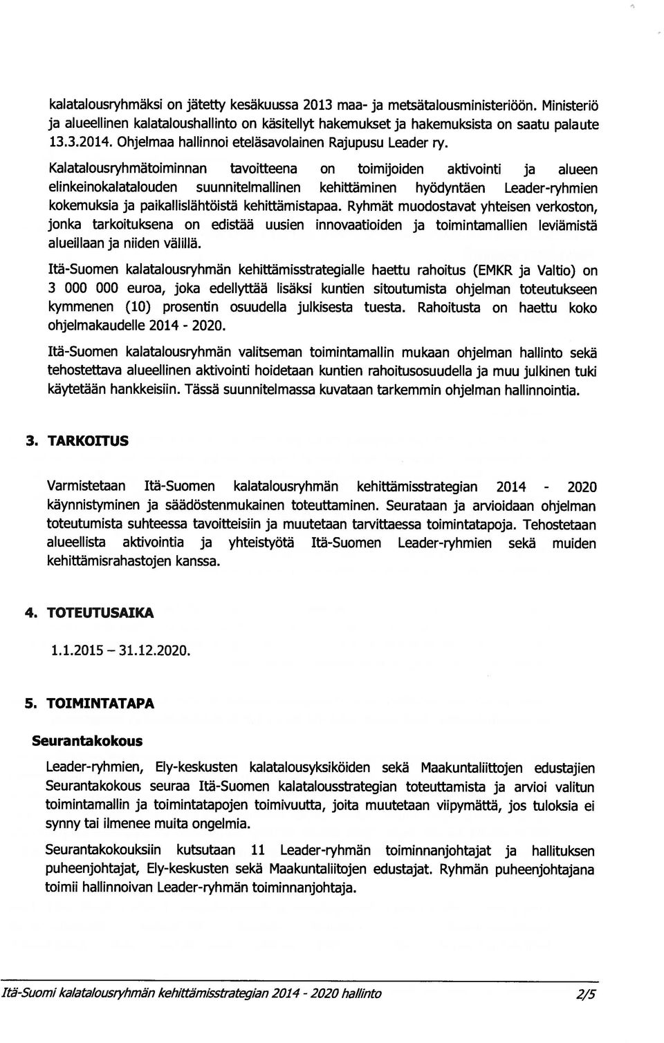 Kalatalousryhmätoimi nnan tavoitteena on toimijoiden aktivointi ja alueen elinkeinokalatalouden suunnitelmallinen kehittäminen hyödyntäen Leader-ryhmien kokemuksia ja paikal lislähtöistä kehittäm