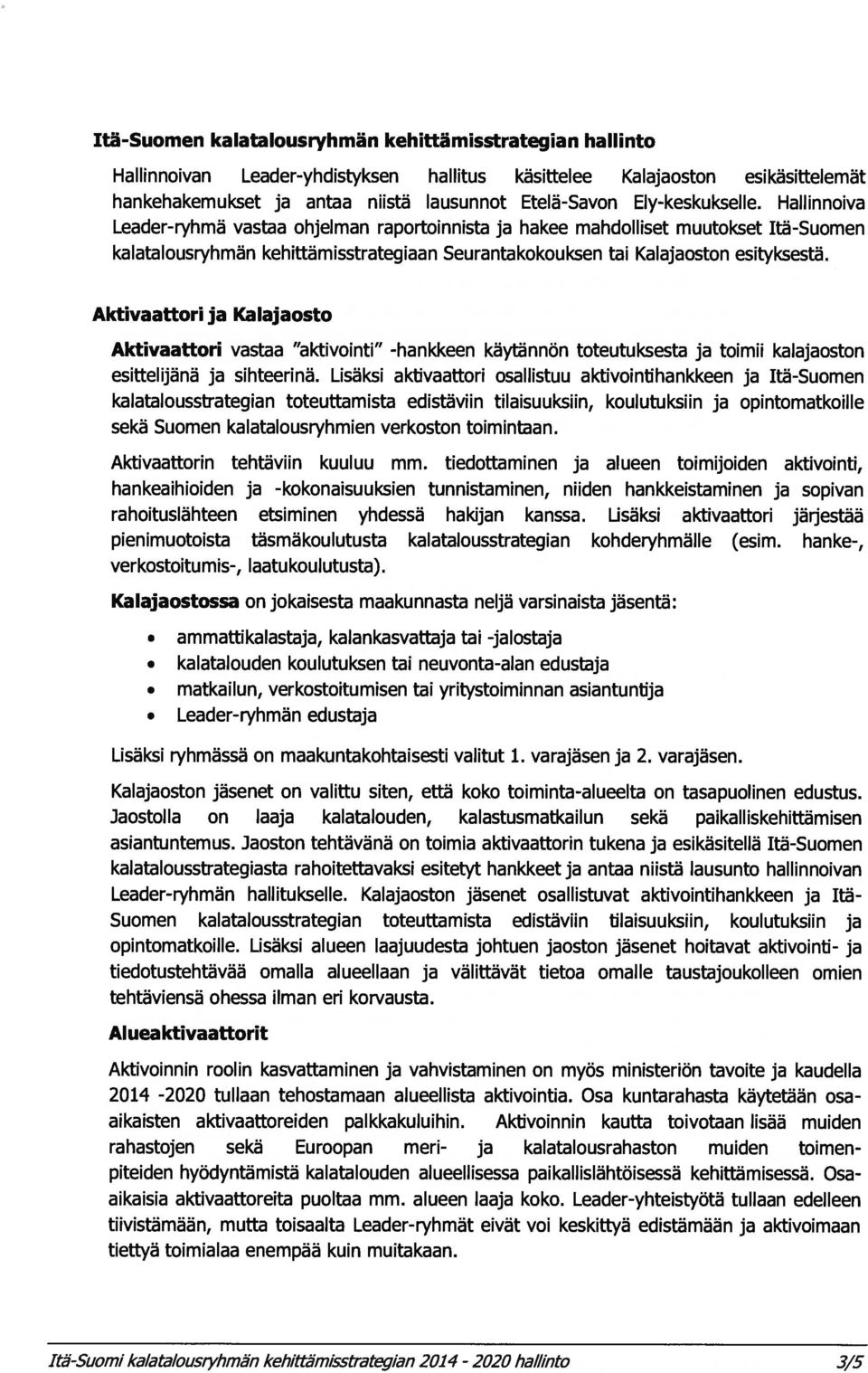 Hallinnoiva Leader-ryh mä vastaa ohjelman raportoi n nista ja hakee mahdolliset muutokset Itä-Suomen kalatalousryhmän kehittämisstrategiaan Seurantakokouksen tai Kalajaoston esityksestä.