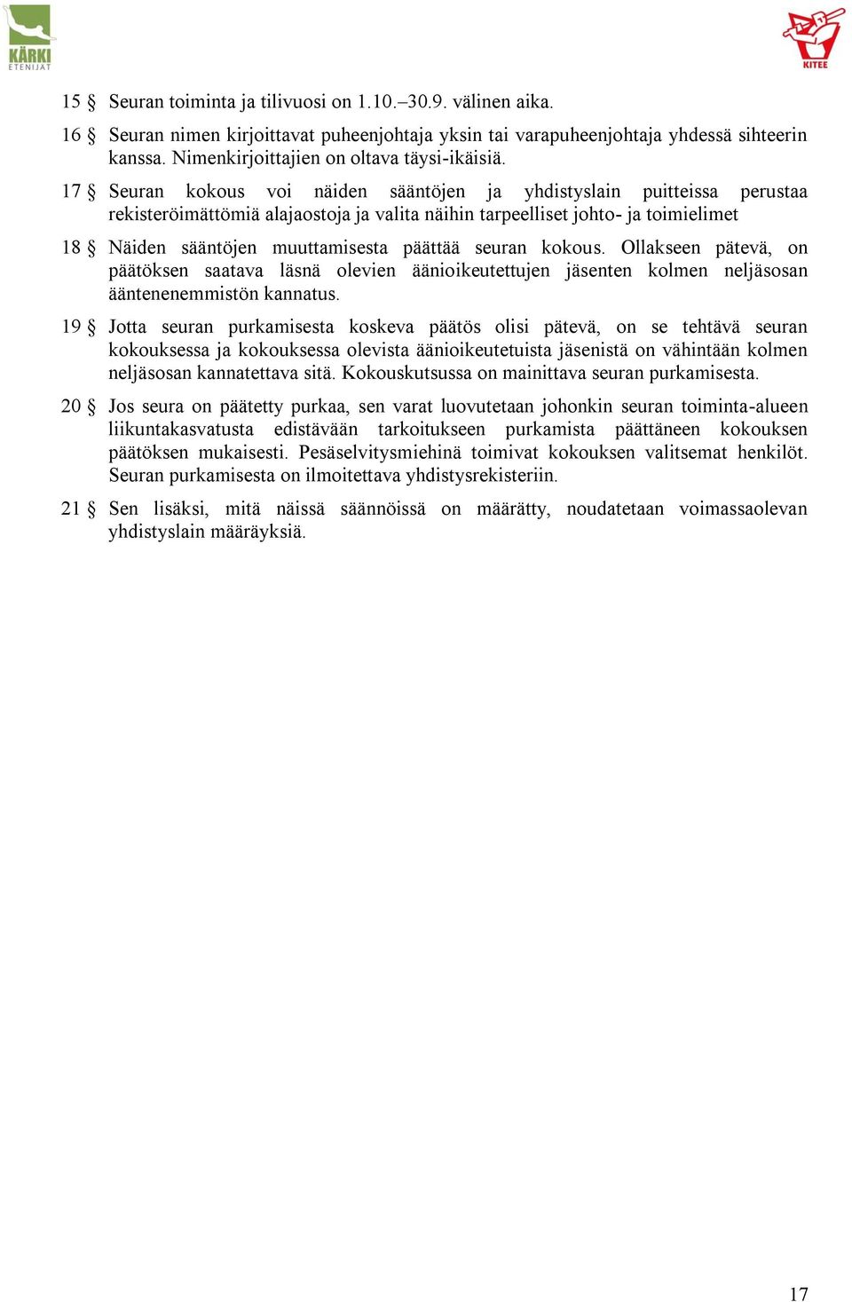 17 Seuran kokous voi näiden sääntöjen ja yhdistyslain puitteissa perustaa rekisteröimättömiä alajaostoja ja valita näihin tarpeelliset johto- ja toimielimet 18 Näiden sääntöjen muuttamisesta päättää