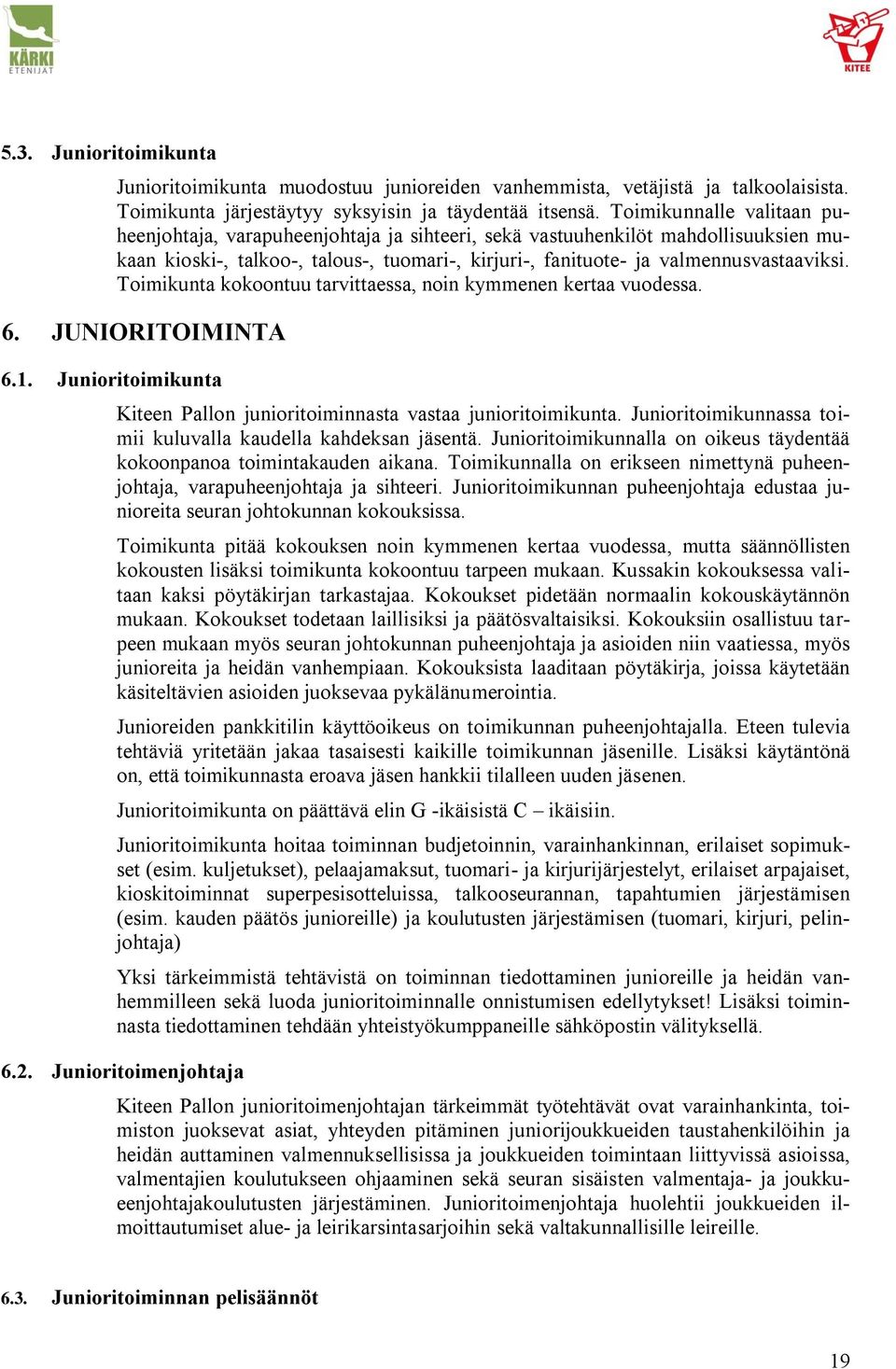 Toimikunta kokoontuu tarvittaessa, noin kymmenen kertaa vuodessa. 6. JUNIORITOIMINTA 6.1. Junioritoimikunta Kiteen Pallon junioritoiminnasta vastaa junioritoimikunta.