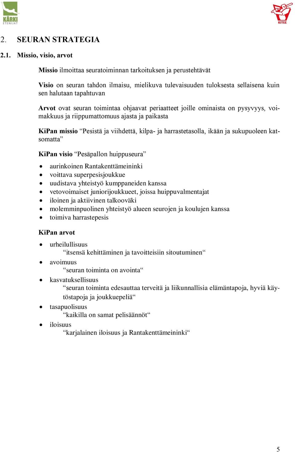 ovat seuran toimintaa ohjaavat periaatteet joille ominaista on pysyvyys, voimakkuus ja riippumattomuus ajasta ja paikasta KiPan missio Pesistä ja viihdettä, kilpa- ja harrastetasolla, ikään ja