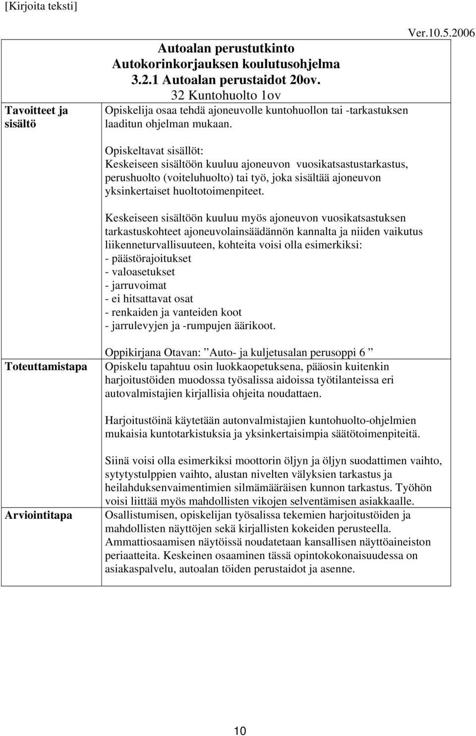 Opiskeltavat sisällöt: Keskeiseen sisältöön kuuluu ajoneuvon vuosikatsastustarkastus, perushuolto (voiteluhuolto) tai työ, joka sisältää ajoneuvon yksinkertaiset huoltotoimenpiteet.