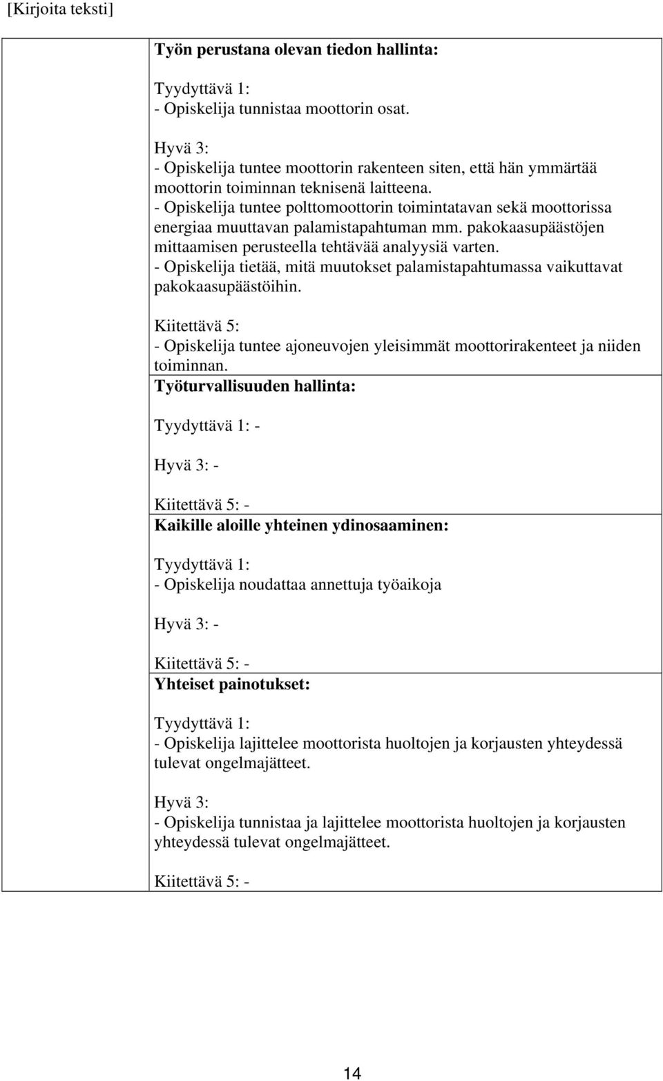 - Opiskelija tietää, mitä muutokset palamistapahtumassa vaikuttavat pakokaasupäästöihin. - Opiskelija tuntee ajoneuvojen yleisimmät moottorirakenteet ja niiden toiminnan.