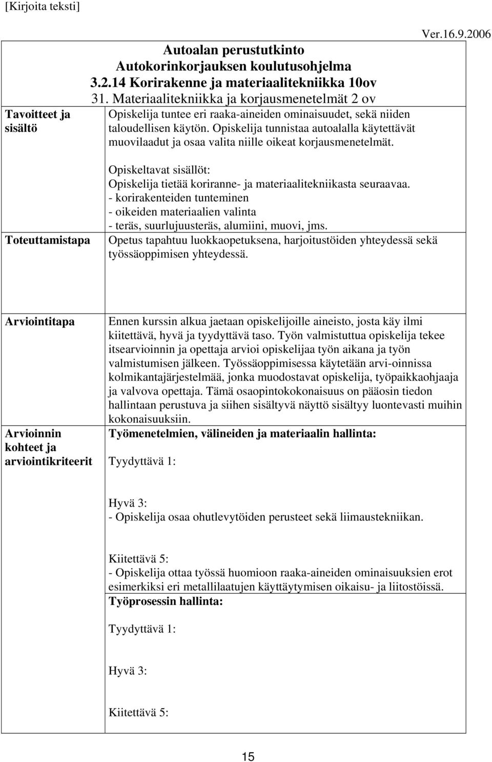 Opiskelija tunnistaa autoalalla käytettävät muovilaadut ja osaa valita niille oikeat korjausmenetelmät. Ver.16.9.