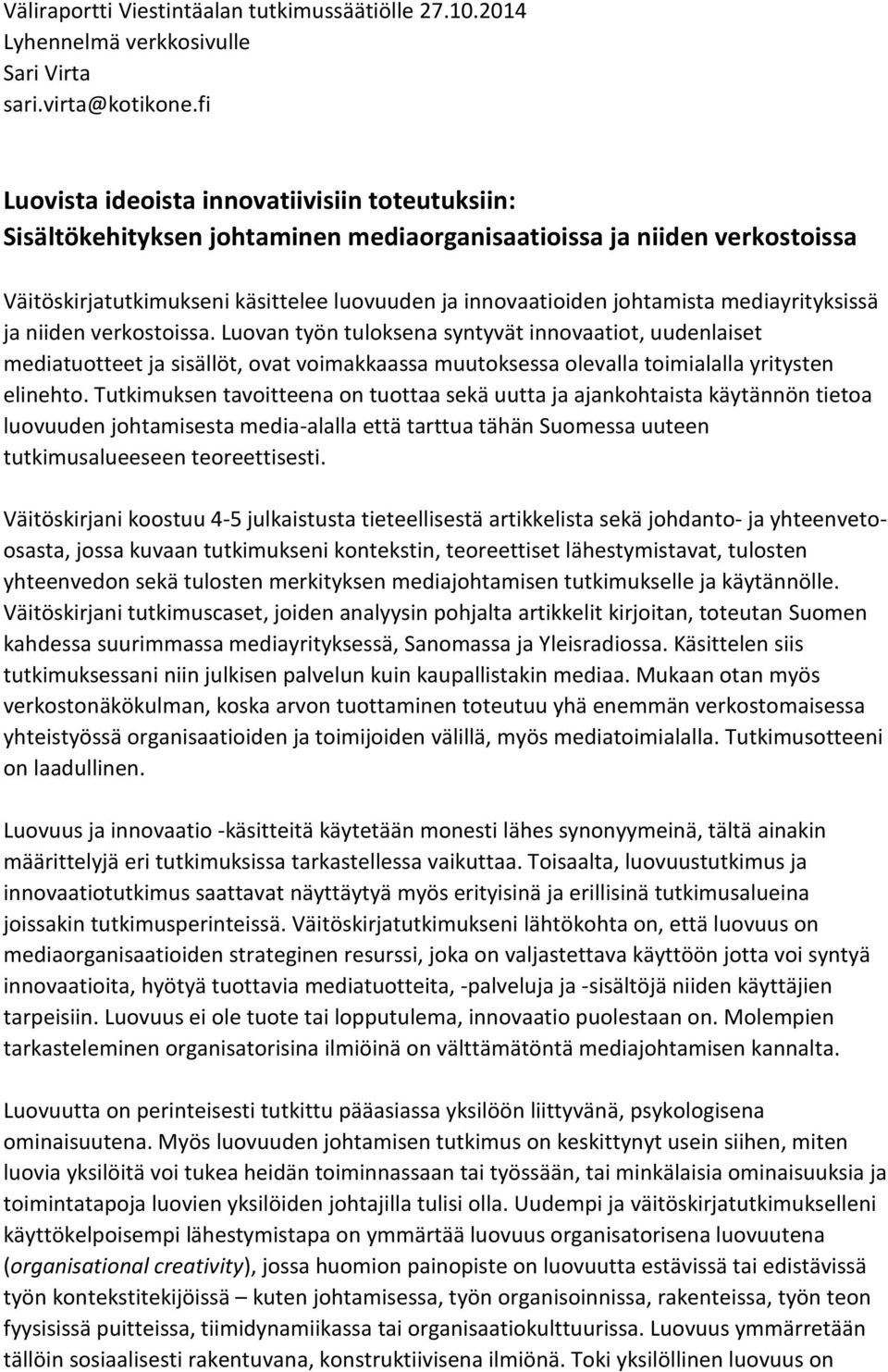 mediayrityksissä ja niiden verkostoissa. Luovan työn tuloksena syntyvät innovaatiot, uudenlaiset mediatuotteet ja sisällöt, ovat voimakkaassa muutoksessa olevalla toimialalla yritysten elinehto.