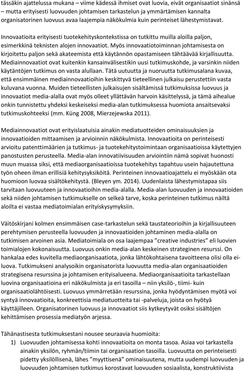 Myös innovaatiotoiminnan johtamisesta on kirjoitettu paljon sekä akateemista että käytännön opastamiseen tähtäävää kirjallisuutta.