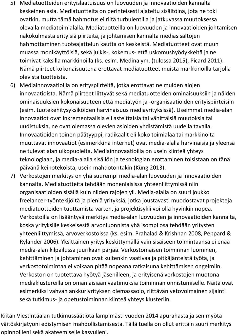 Mediatuotteilla on luovuuden ja innovaatioiden johtamisen näkökulmasta erityisiä piirteitä, ja johtamisen kannalta mediasisältöjen hahmottaminen tuoteajattelun kautta on keskeistä.