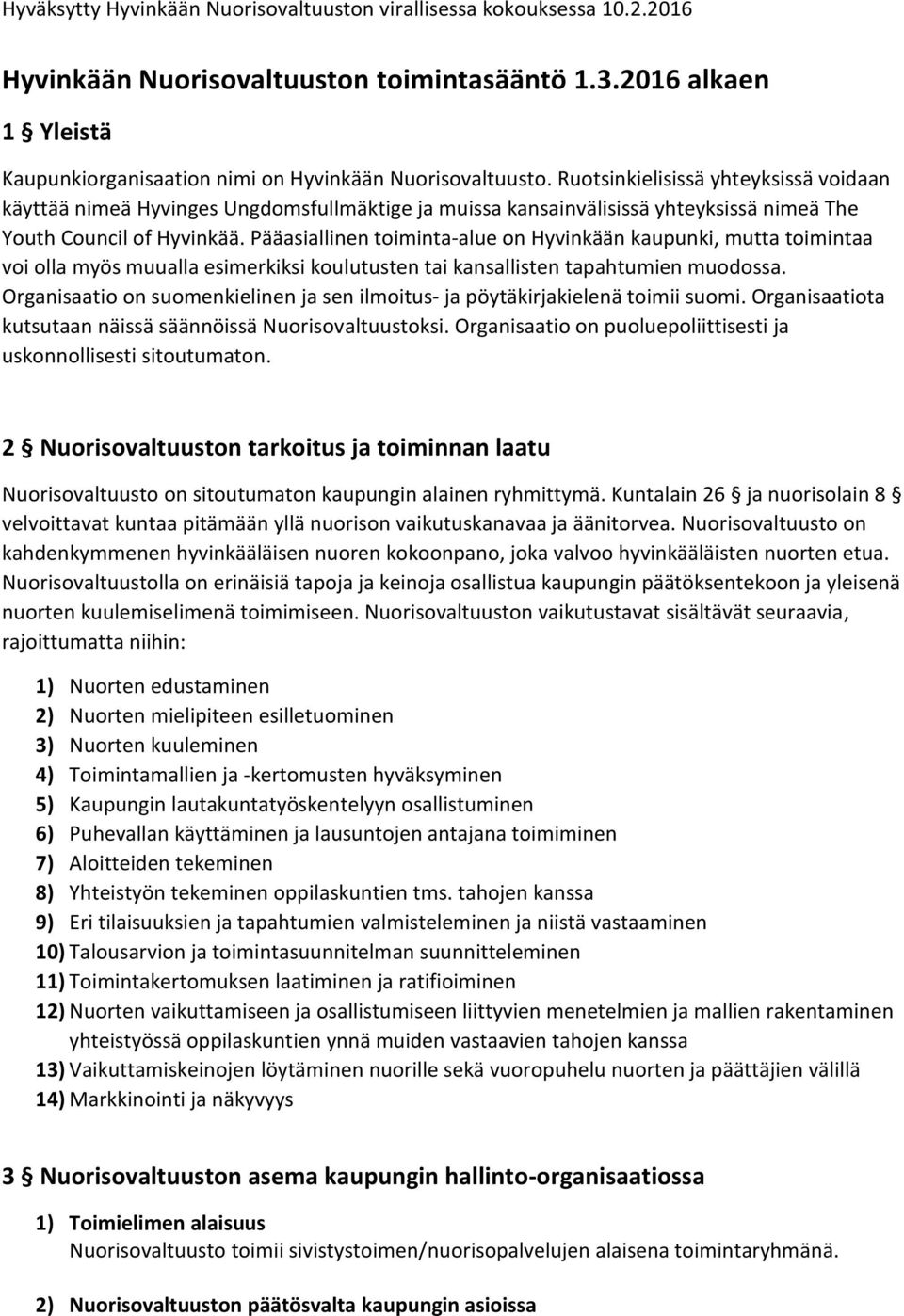 Pääasiallinen toiminta-alue on Hyvinkään kaupunki, mutta toimintaa voi olla myös muualla esimerkiksi koulutusten tai kansallisten tapahtumien muodossa.