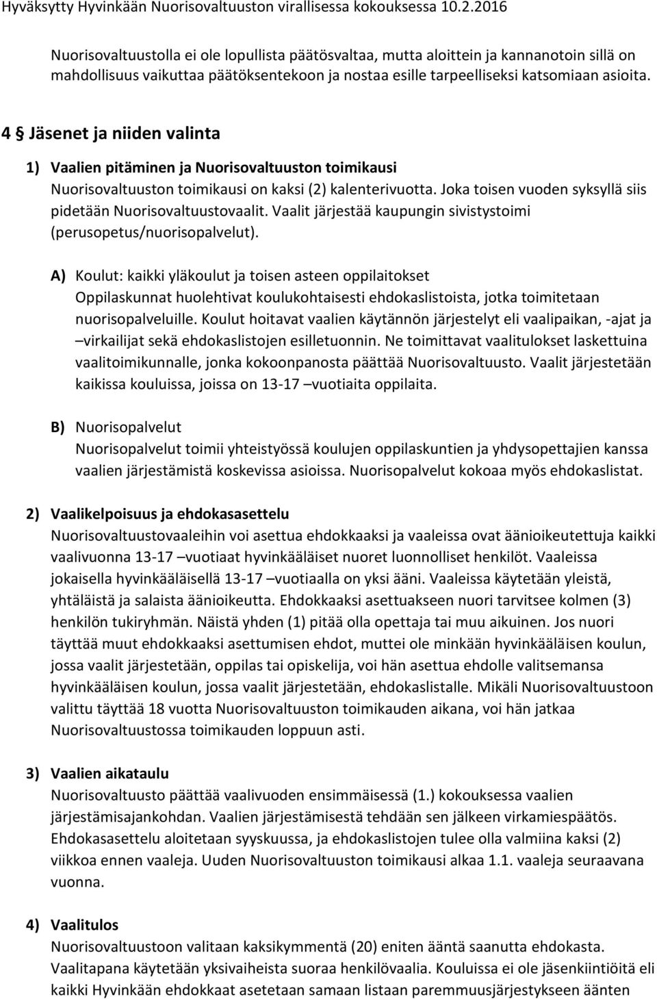 Joka toisen vuoden syksyllä siis pidetään Nuorisovaltuustovaalit. Vaalit järjestää kaupungin sivistystoimi (perusopetus/nuorisopalvelut).