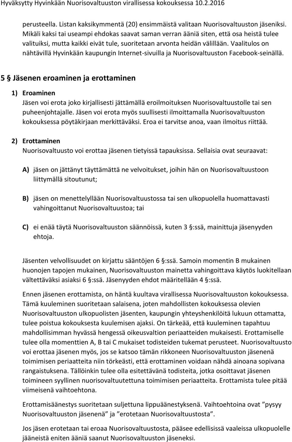 Vaalitulos on nähtävillä Hyvinkään kaupungin Internet-sivuilla ja Nuorisovaltuuston Facebook-seinällä.