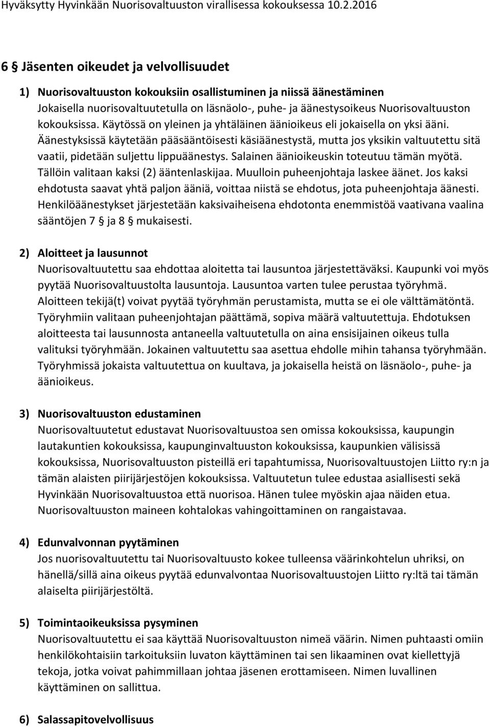 Äänestyksissä käytetään pääsääntöisesti käsiäänestystä, mutta jos yksikin valtuutettu sitä vaatii, pidetään suljettu lippuäänestys. Salainen äänioikeuskin toteutuu tämän myötä.