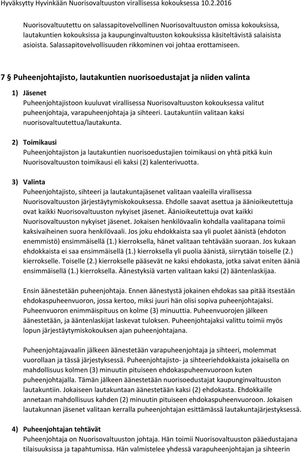 7 Puheenjohtajisto, lautakuntien nuorisoedustajat ja niiden valinta 1) Jäsenet Puheenjohtajistoon kuuluvat virallisessa Nuorisovaltuuston kokouksessa valitut puheenjohtaja, varapuheenjohtaja ja