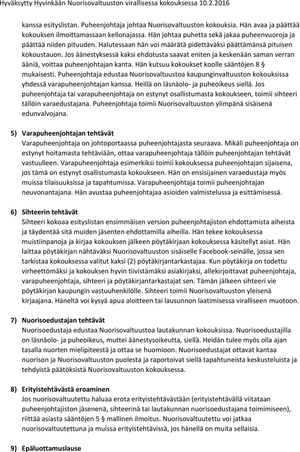 Jos äänestyksessä kaksi ehdotusta saavat eniten ja keskenään saman verran ääniä, voittaa puheenjohtajan kanta. Hän kutsuu kokoukset koolle sääntöjen 8 mukaisesti.