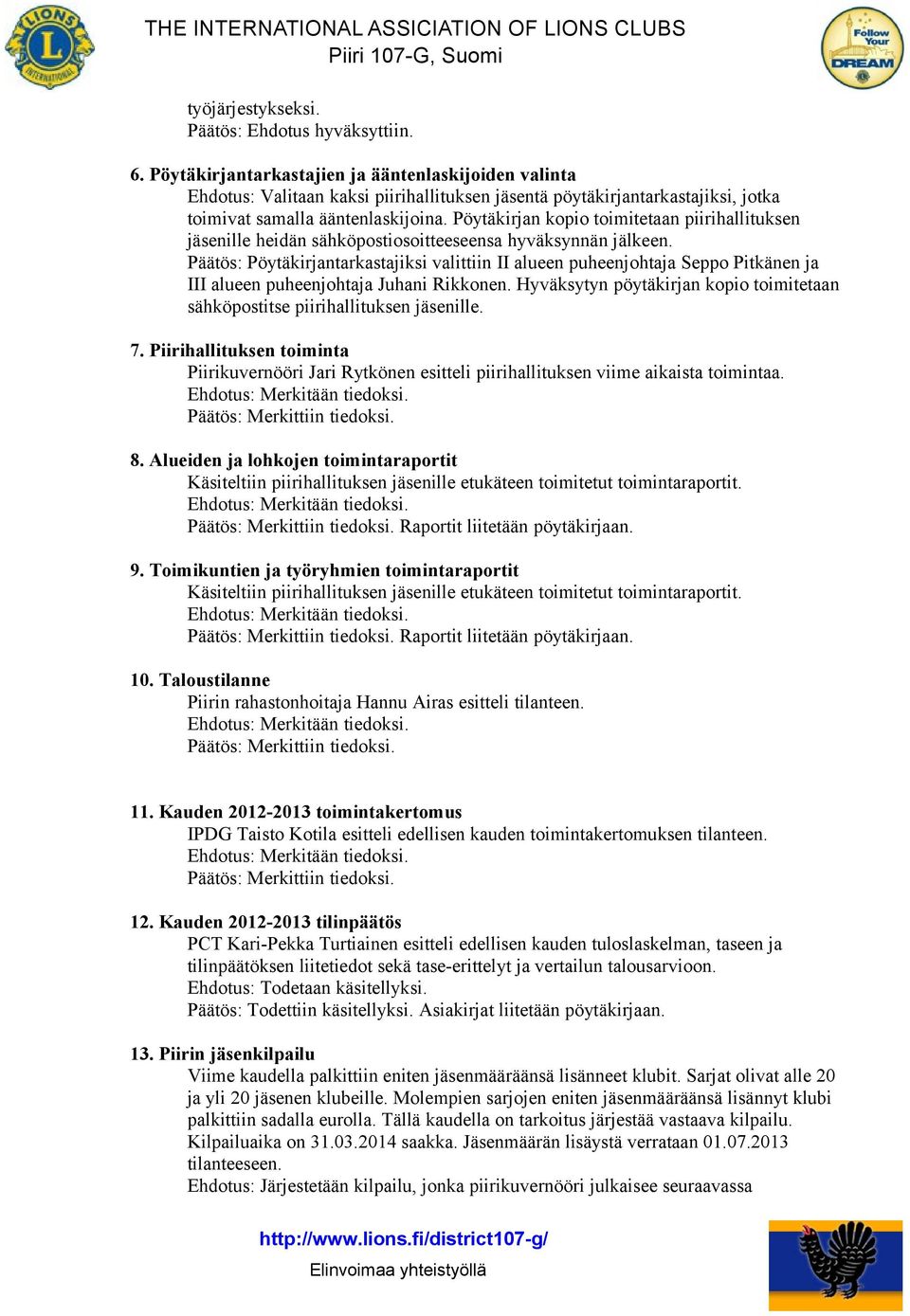 Pöytäkirjan kopio toimitetaan piirihallituksen jäsenille heidän sähköpostiosoitteeseensa hyväksynnän jälkeen.