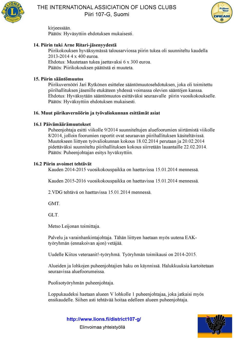 Piirin sääntömuutos Piirikuvernööri Jari Rytkönen esittelee sääntömuutosehdotuksen, joka oli toimitettu piirihallituksen jäsenille etukäteen yhdessä voimassa olevien sääntöjen kanssa.