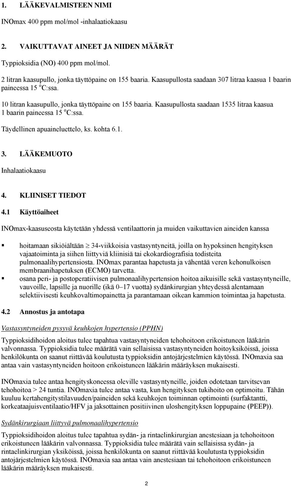 Täydellinen apuaineluettelo, ks. kohta 6.1. 3. LÄÄKEMUOTO Inhalaatiokaasu 4. KLIINISET TIEDOT 4.