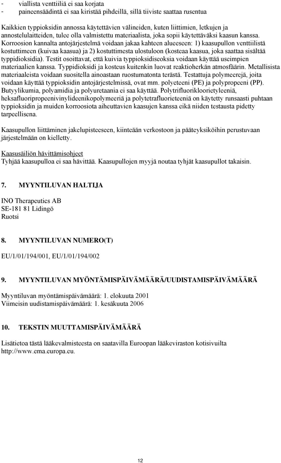 Korroosion kannalta antojärjestelmä voidaan jakaa kahteen alueeseen: 1) kaasupullon venttiilistä kostuttimeen (kuivaa kaasua) ja 2) kostuttimesta ulostuloon (kosteaa kaasua, joka saattaa sisältää
